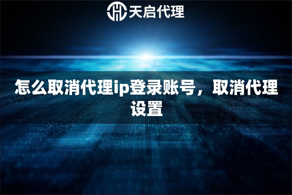 怎么取消代理ip登录账号，取消代理设置