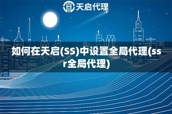 如何在天启(SS)中设置全局代理(ssr全局代理)