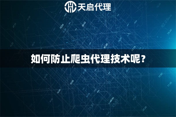 如何防止爬虫代理技术呢？