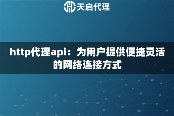 http代理api：为用户提供便捷灵活的网络连接方式