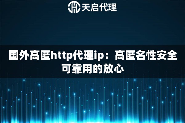 国外高匿http代理ip：高匿名性安全可靠用的放心