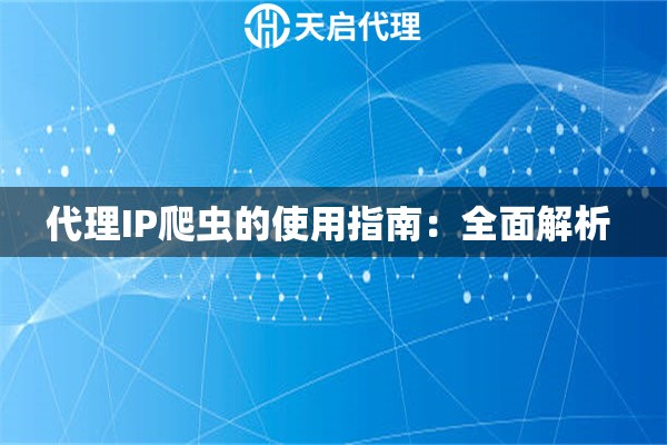 代理IP爬虫的使用指南：全面解析 