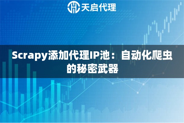 Scrapy添加代理IP池：自动化爬虫的秘密武器