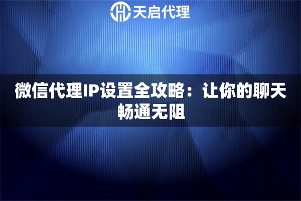 微信代理IP设置全攻略：让你的聊天畅通无阻