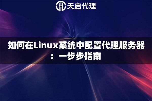 如何在Linux系统中配置代理服务器：一步步指南 