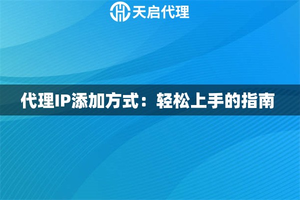 代理IP添加方式：轻松上手的指南 