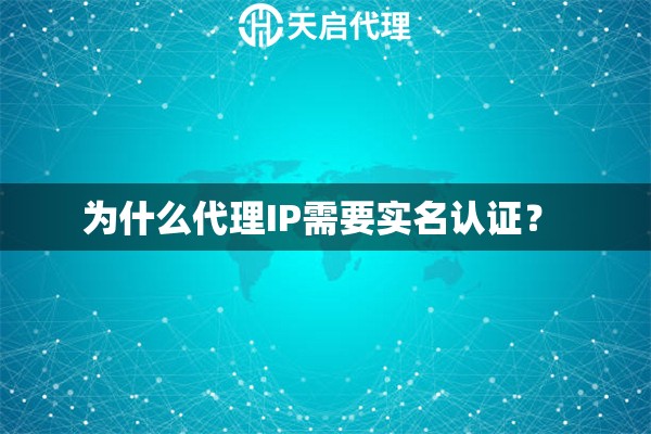 为什么代理IP需要实名认证？ 