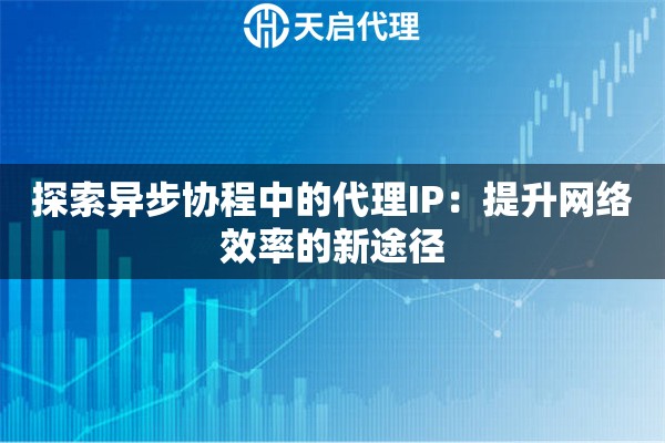 探索异步协程中的代理IP：提升网络效率的新途径