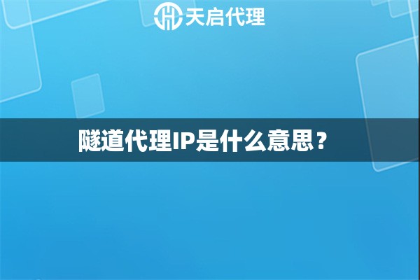 隧道代理IP是什么意思？ 