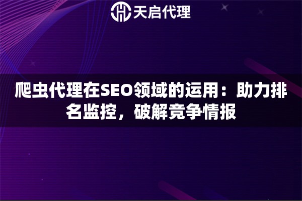 爬虫代理在SEO领域的运用：助力排名监控，破解竞争情报