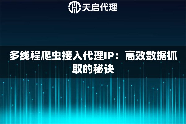 多线程爬虫接入代理IP：高效数据抓取的秘诀