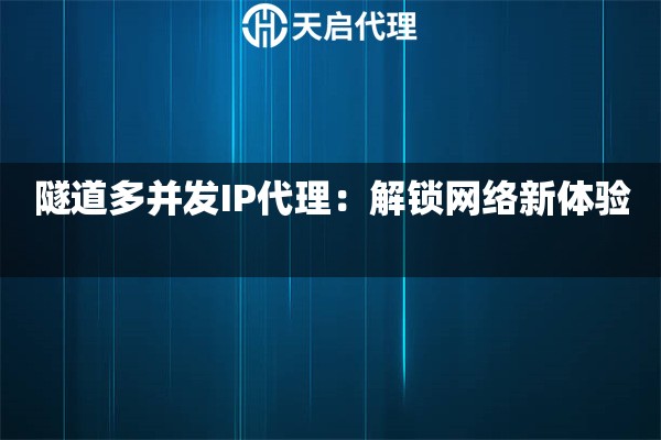 隧道多并发IP代理：解锁网络新体验 