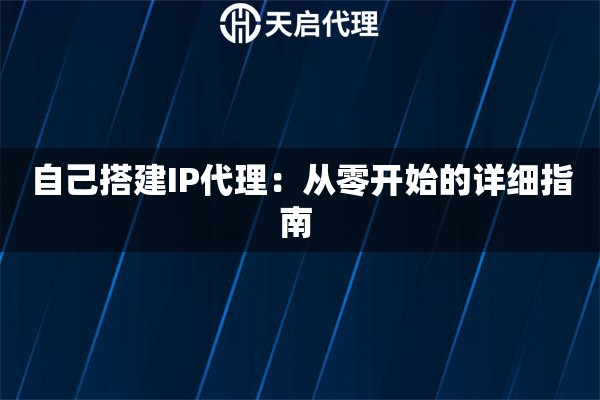 自己搭建IP代理：从零开始的详细指南 