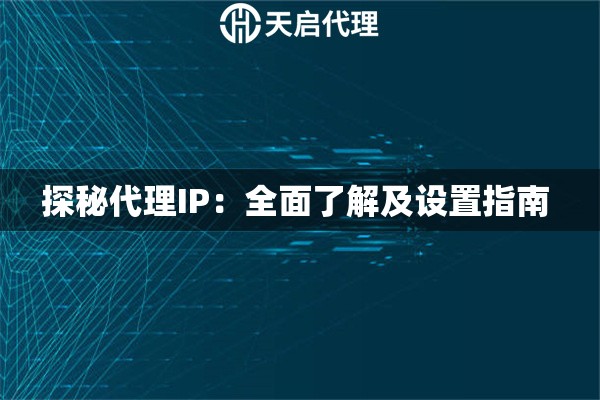 探秘代理IP：全面了解及设置指南 