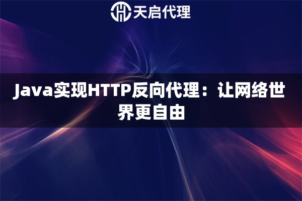 Java实现HTTP反向代理：让网络世界更自由