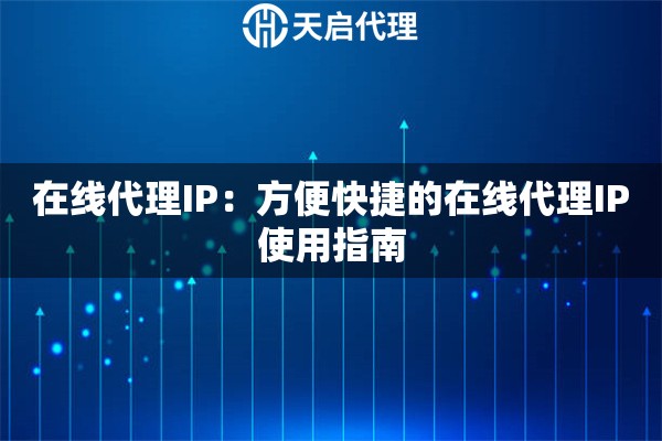 在线代理IP：方便快捷的在线代理IP使用指南