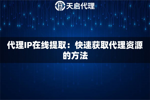 代理IP在线提取：快速获取代理资源的方法