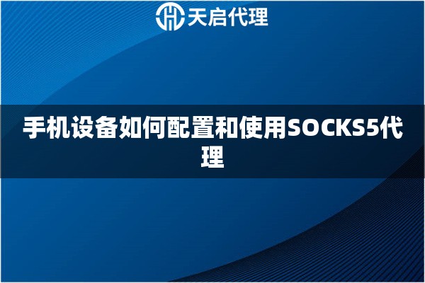 手机设备如何配置和使用SOCKS5代理