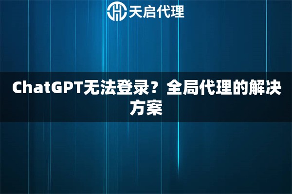 ChatGPT无法登录？全局代理的解决方案