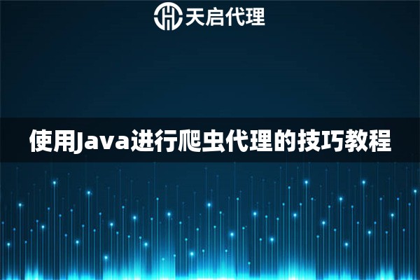 使用Java进行爬虫代理的技巧教程