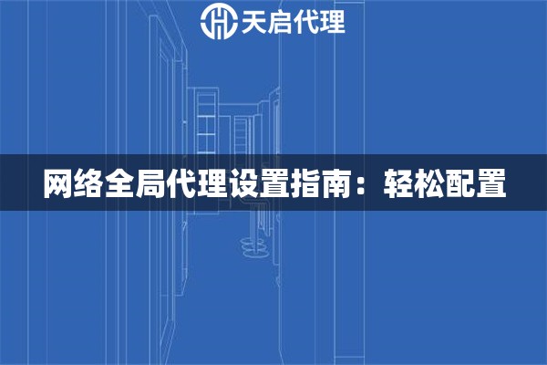 网络全局代理设置指南：轻松配置