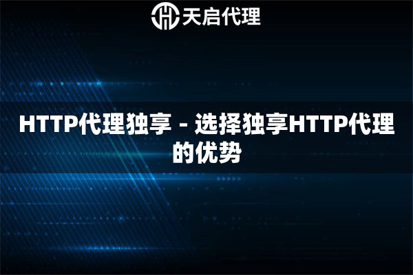 HTTP代理独享 - 选择独享HTTP代理的优势