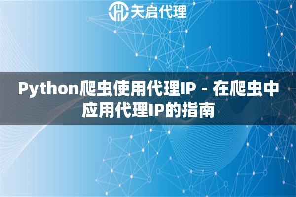 Python爬虫使用代理IP - 在爬虫中应用代理IP的指南