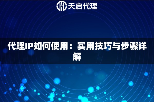 代理IP如何使用：实用技巧与步骤详解