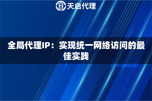 全局代理IP：实现统一网络访问的最佳实践