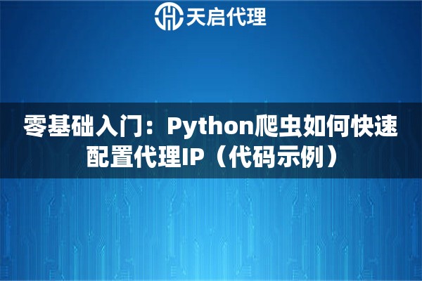 零基础入门：Python爬虫如何快速配置代理IP（代码示例）