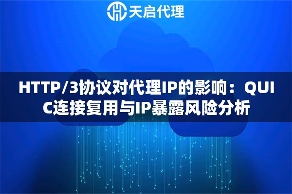 HTTP/3协议对代理IP的影响：QUIC连接复用与IP暴露风险分析