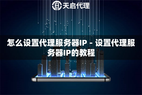 怎么设置代理服务器IP - 设置代理服务器IP的教程