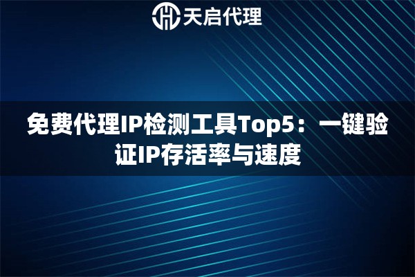 免费代理IP检测工具Top5：一键验证IP存活率与速度