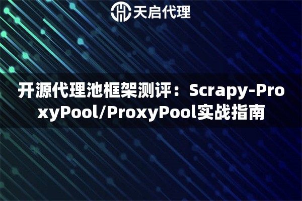 开源代理池框架测评：Scrapy-ProxyPool/ProxyPool实战指南