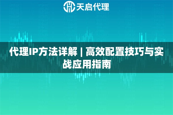 代理IP方法详解 | 高效配置技巧与实战应用指南