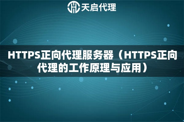 HTTPS正向代理服务器（HTTPS正向代理的工作原理与应用）