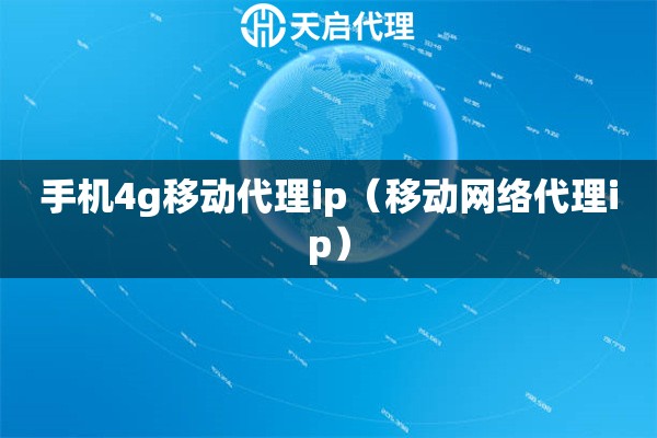 手机4g移动代理ip（移动网络代理ip）