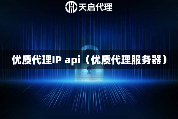 优质代理IP api（优质代理服务器）