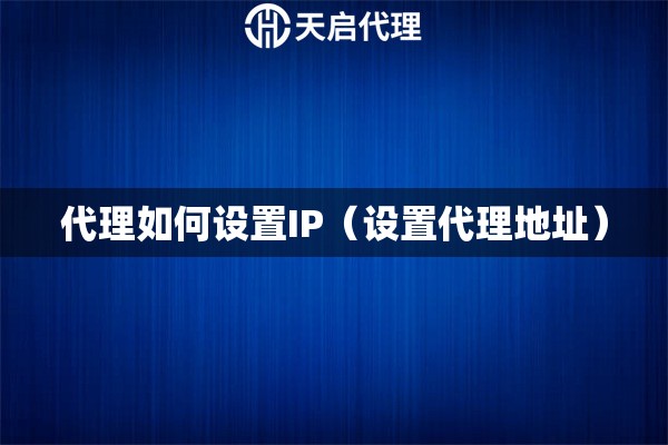 代理如何设置IP（设置代理地址）