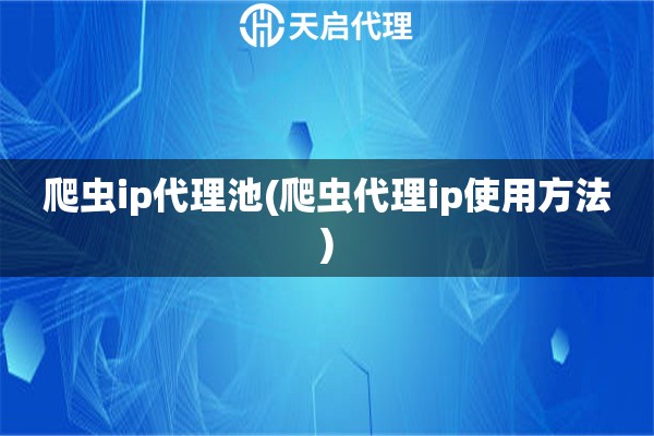 爬虫ip代理池(爬虫代理ip使用方法)