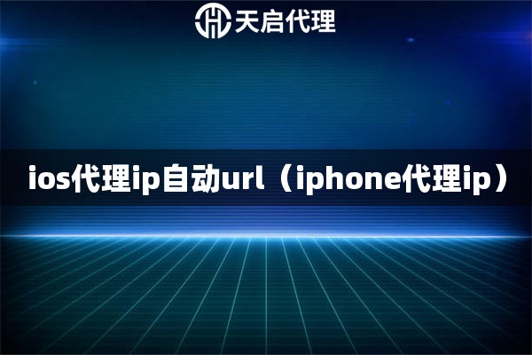 ios代理ip自动url（iphone代理ip）