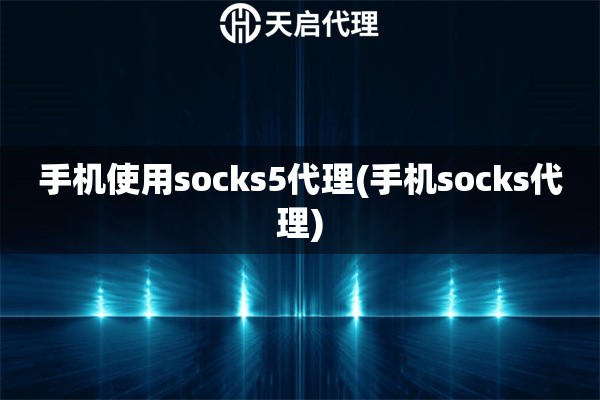 手机使用socks5代理(手机socks代理)