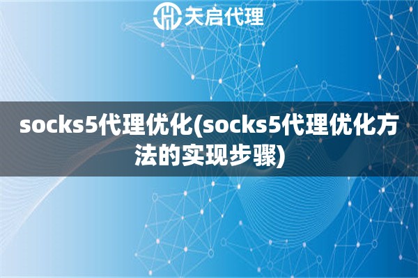 socks5代理优化(socks5代理优化方法的实现步骤)