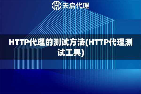 HTTP代理的测试方法(HTTP代理测试工具)