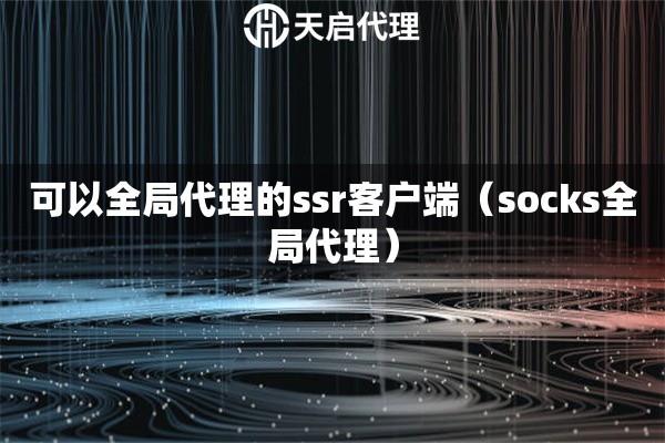 可以全局代理的ssr客户端（socks全局代理）