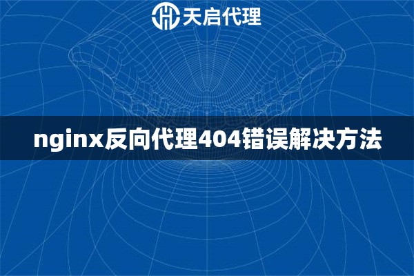 nginx反向代理404错误解决方法