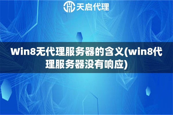 Win8无代理服务器的含义(win8代理服务器没有响应)