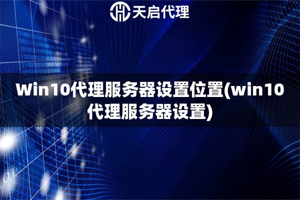 Win10代理服务器设置位置(win10代理服务器设置)